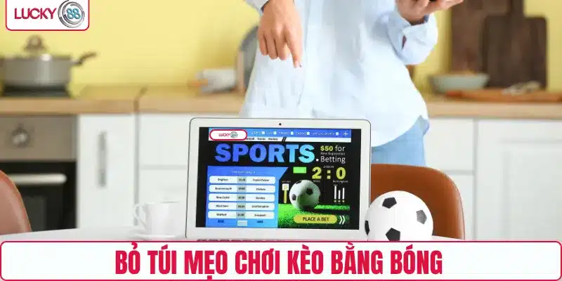 Bỏ túi mẹo chơi kèo bằng bóng
