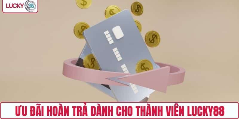 Ưu đãi hoàn trả dành cho thành viên LUCKY88